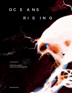 Oceans Rising. A Companion to “Territorial Agency: Oceans in Transformation”