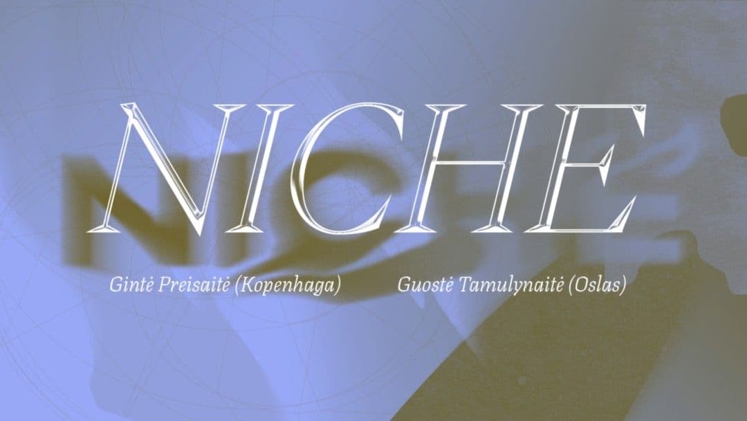 NICHE | Gintė Preisaitė, Guostė Tamulynaitė 